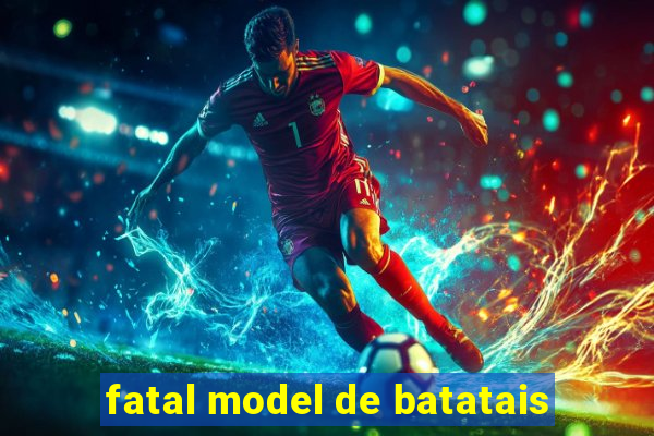 fatal model de batatais